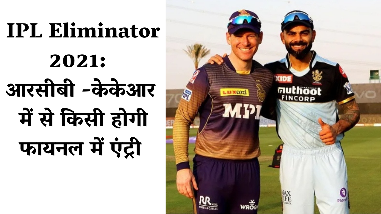 IPL Eliminator 2021: आरसीबी-केकेआर में से किसी होगी फायनल में एंट्री ?