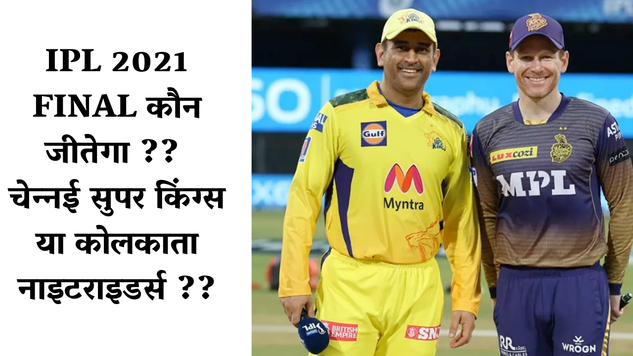 IPL 2021 FINAL कौन जीतेगा ?? चेन्‍नई सुपर किंग्‍स या कोलकाता नाइटराइडर्स ??